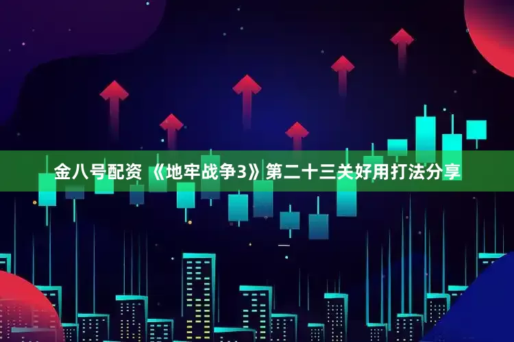 金八号配资 《地牢战争3》第二十三关好用打法分享